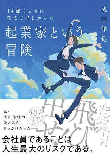 ※『14歳のときに教えてほしかった　起業家という冒険』

著者：成田修造
定価：1,650円（税込）
発売日：2023年10月18日
発行：ダイヤモンド社

https://www.amazon.co.jp/dp/4478117616/